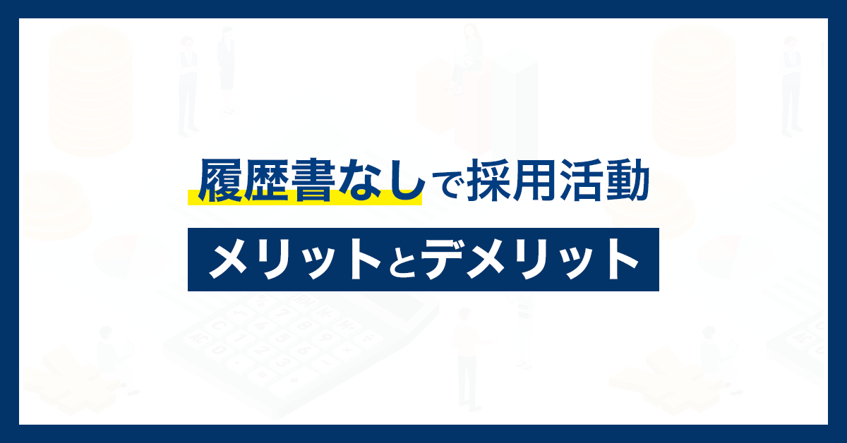 履歴書不要で採用活動をすべき？メリットとデメリットを解説！