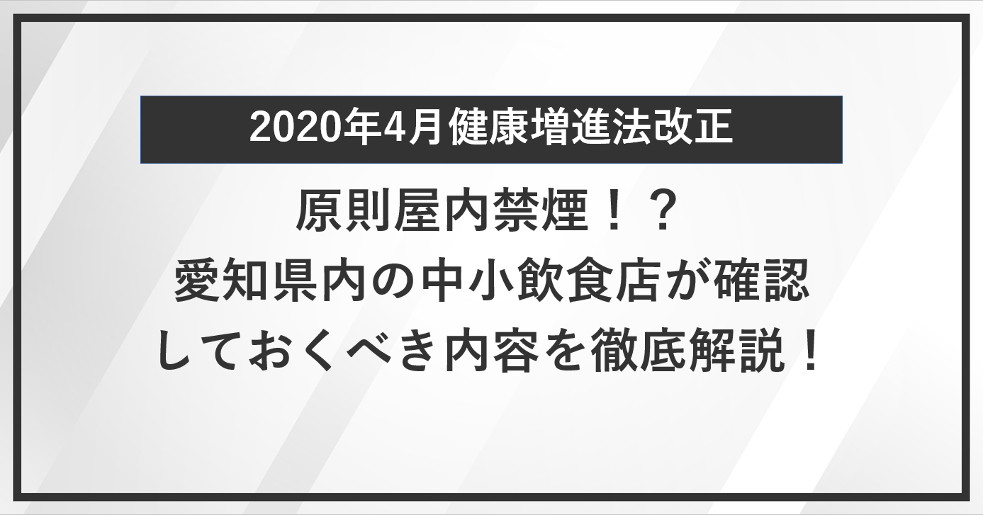 2020年4月健康増進法改正で原則屋内禁煙！愛知県内の中小飲食店が確認しておくべき改正内容