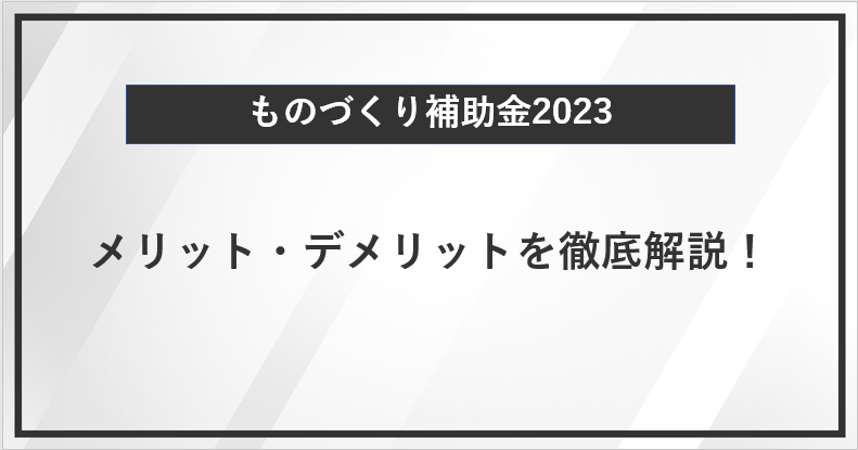 【ものづくり補助金】メリット・デメリットを徹底解説！