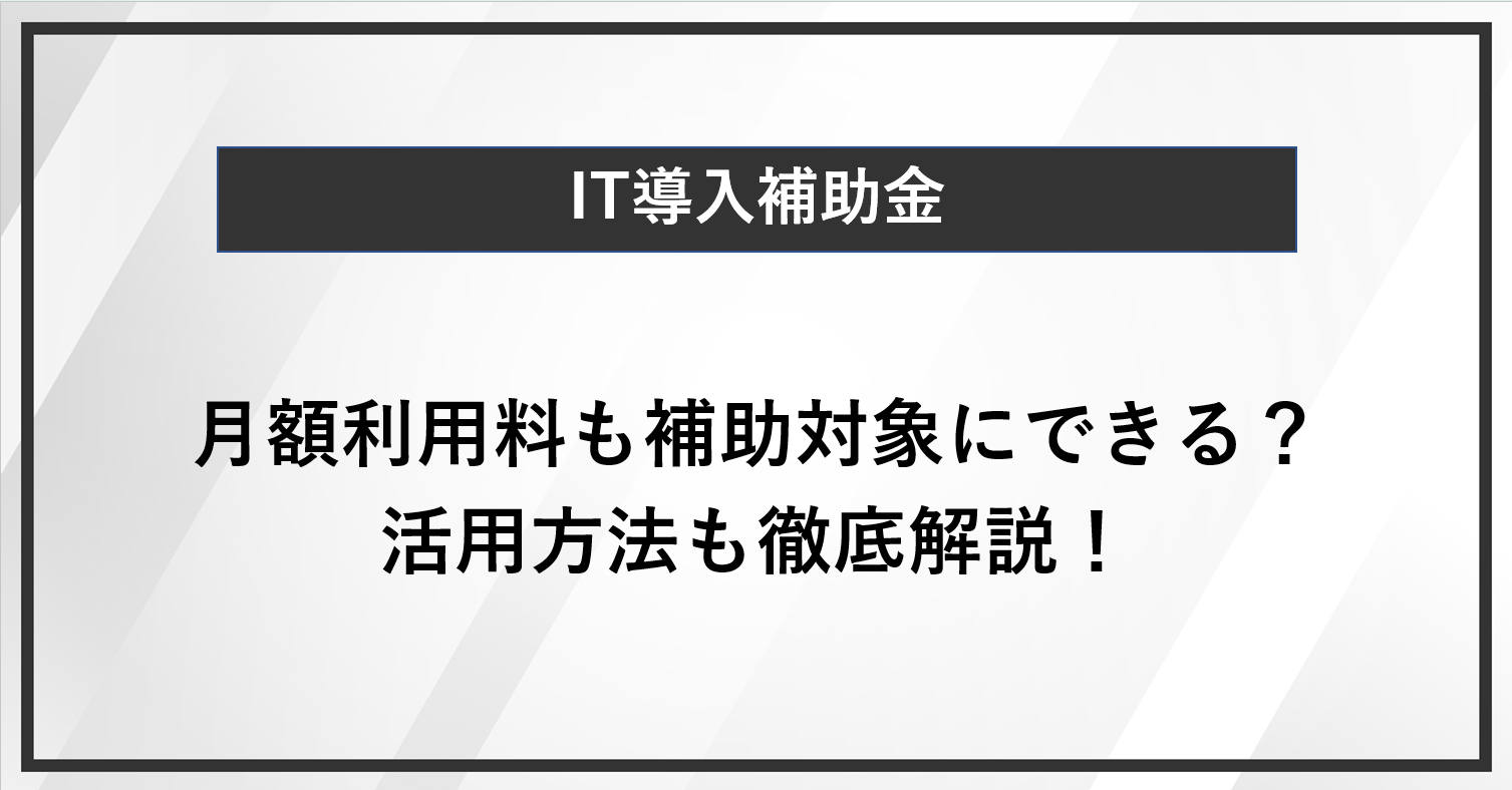 IT導入補助金では月額利用料も補助対象にできる