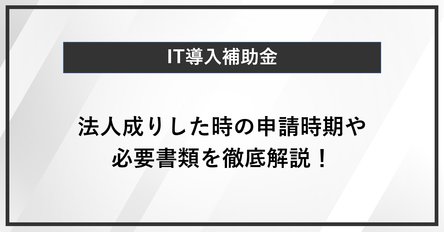 法人成りした時のIT導入補助金の申請時期や必要書類を解説