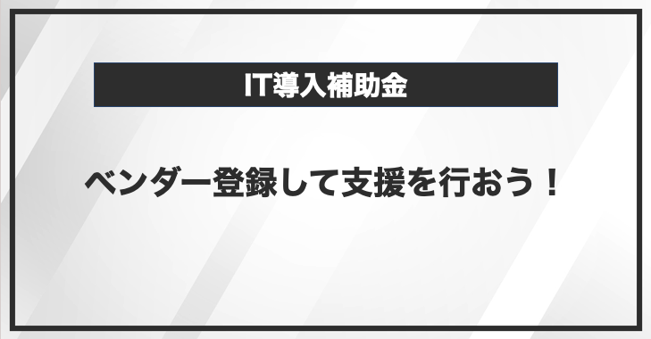 IT導入補助金でベンダー登録して支援を行おう