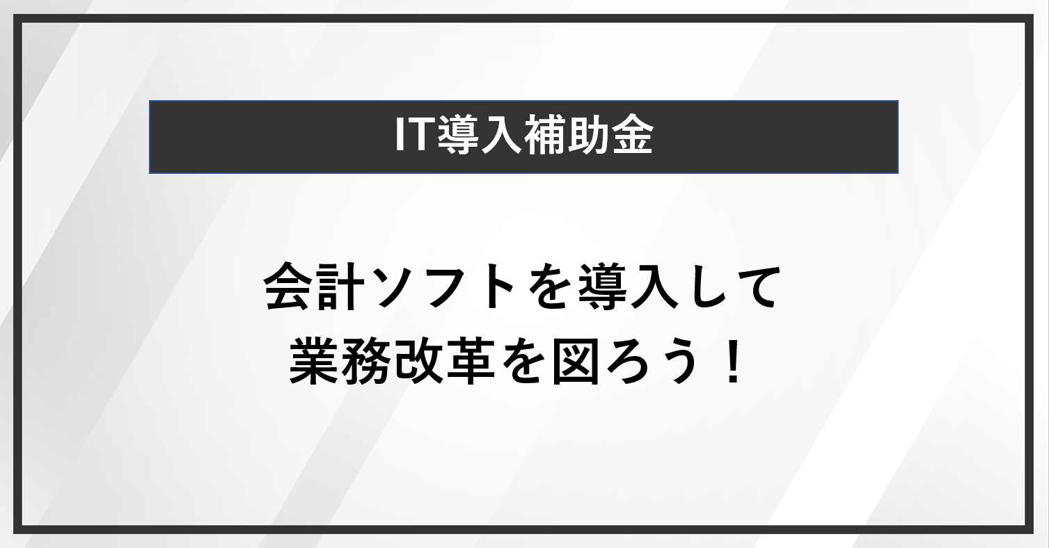 IT導入補助金で会計ソフトを導入して業務改革を図ろう