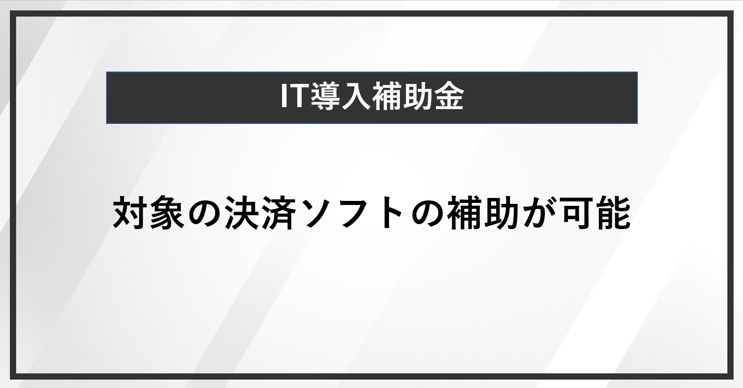 IT導入補助金では対象の決済ソフトの補助が可能