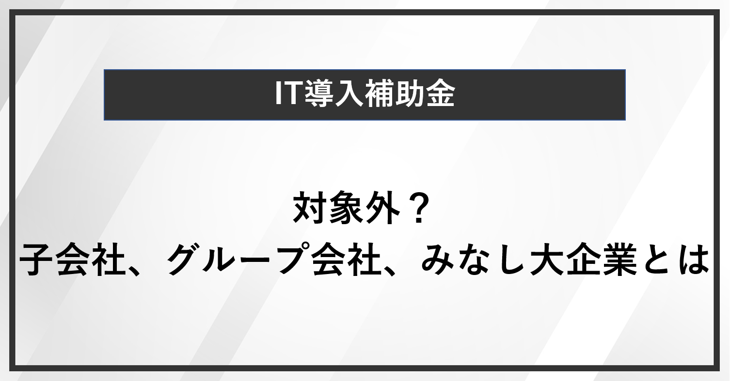 IT導入補助金の対象外？子会社グループ会社みなし大企業とは