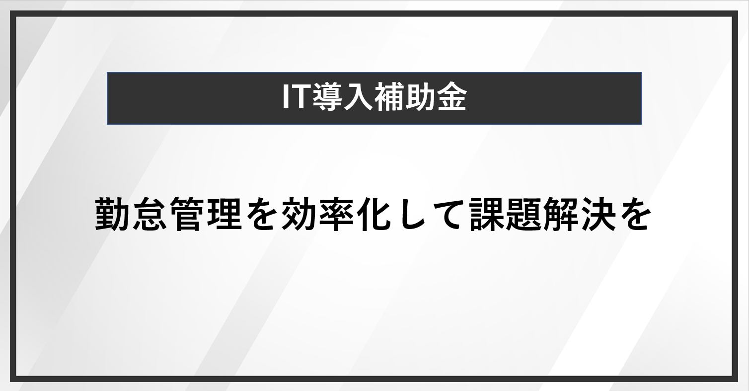 IT導入補助金で勤怠管理を効率化して課題解決を