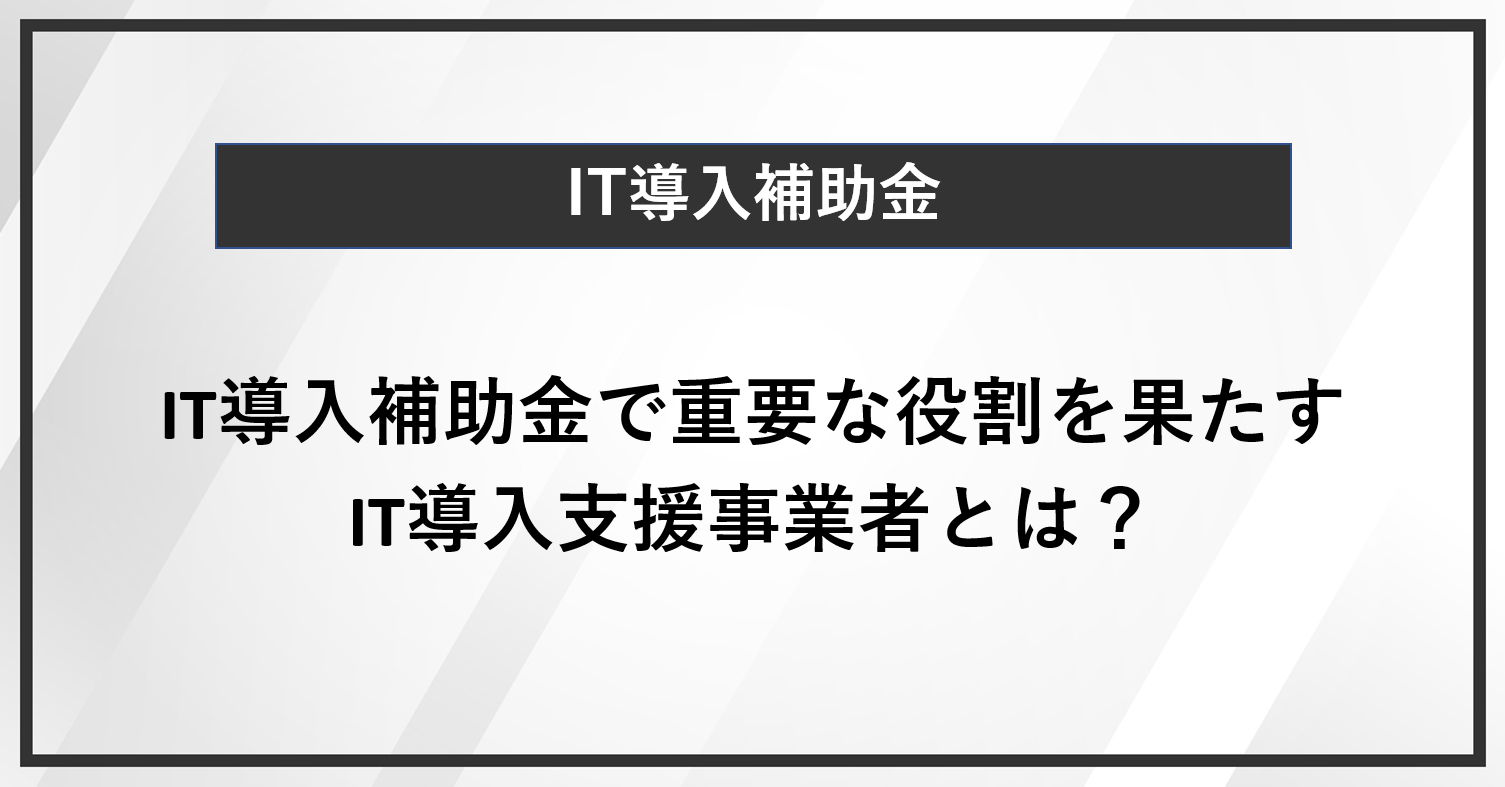 IT導入補助金で重要な役割を果たすIT導入支援事業者