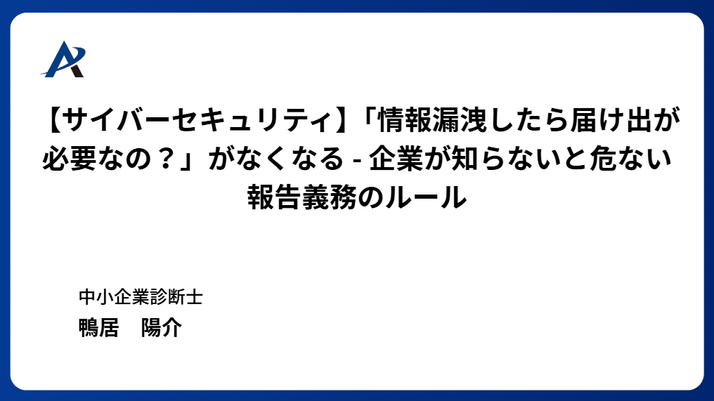 【サイバーセキュリティ】「情報漏洩したら届け出が必要なの?」がなくなる ― 中小企業が知らないと危ない報告義務のルール