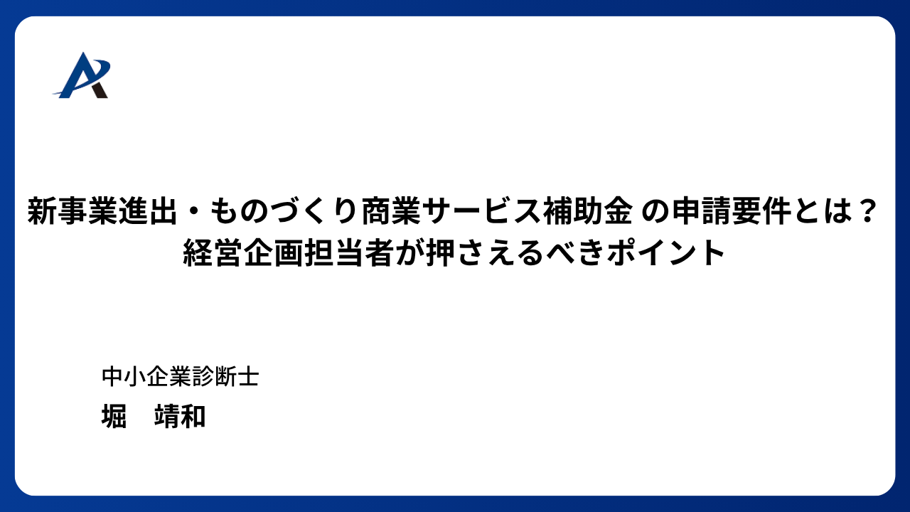 新事業進出・ものづくり商業サービス補助金 の申請要件とは?経営企画担当者が押さえるべきポイント
