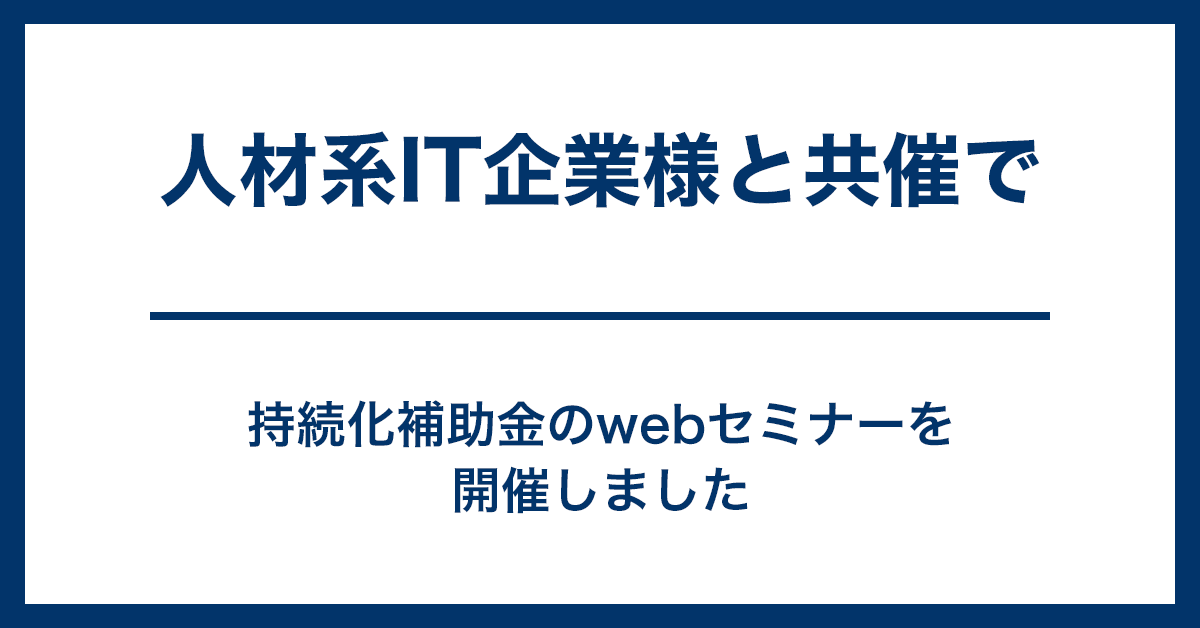 人材系IT企業様と共催で持続化補助金のwebセミナーを開催しました